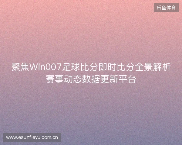 聚焦Win007足球比分即时比分全景解析赛事动态数据更新平台