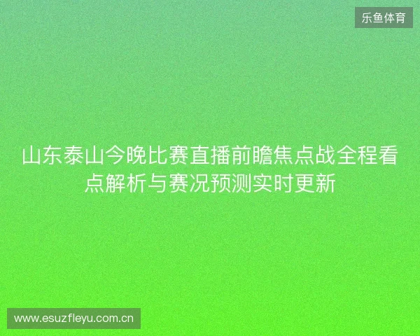 山东泰山今晚比赛直播前瞻焦点战全程看点解析与赛况预测实时更新 山东泰山今晚比赛直播前瞻焦点战全程看点解析与赛况预测实时更新